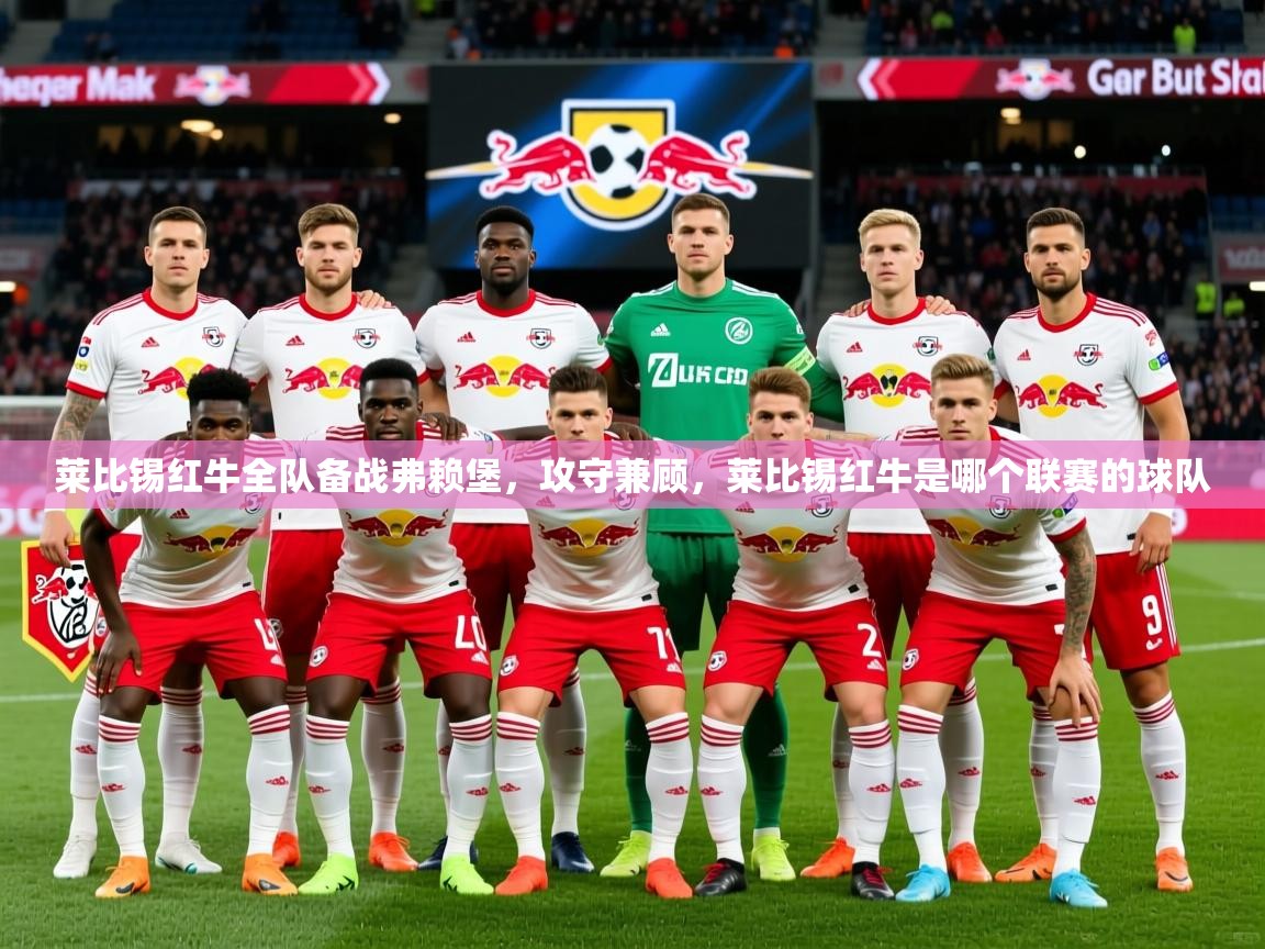 莱比锡红牛全队备战弗赖堡，攻守兼顾，莱比锡红牛是哪个联赛的球队