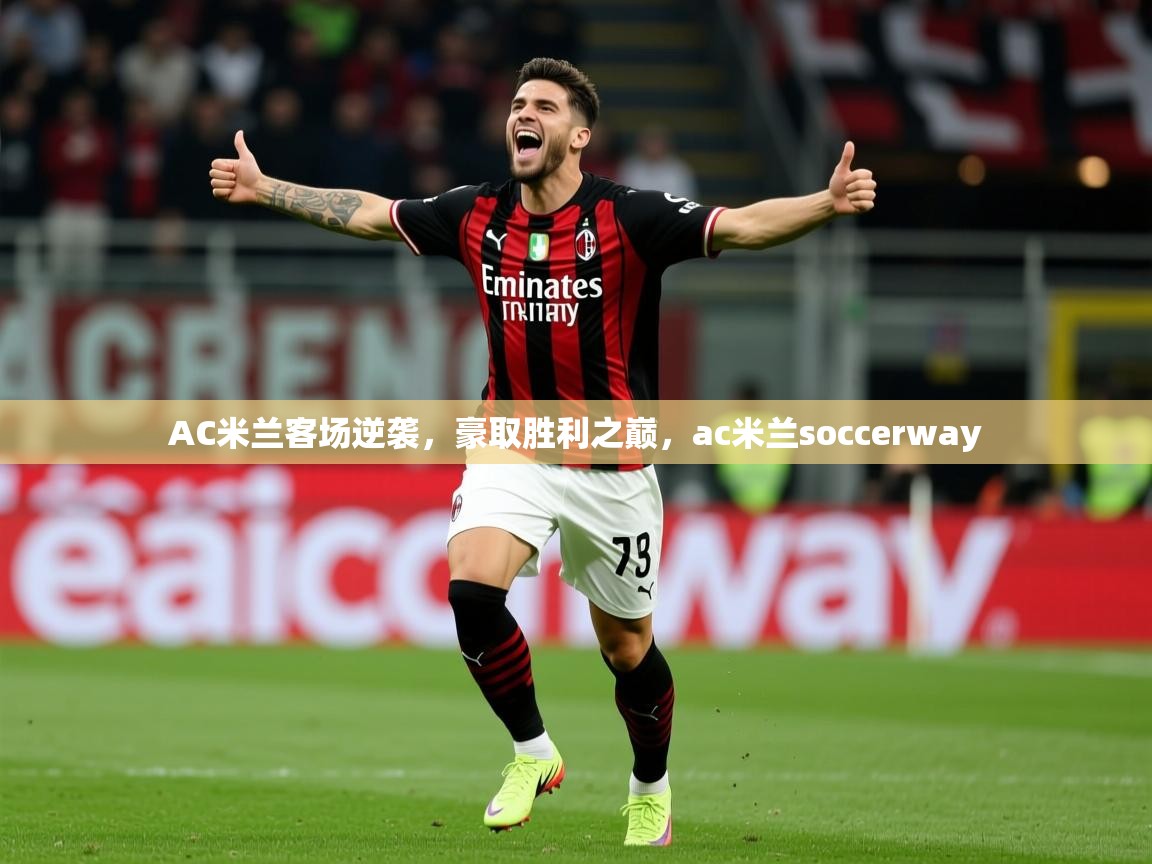 AC米兰客场逆袭，豪取胜利之巅，ac米兰soccerway