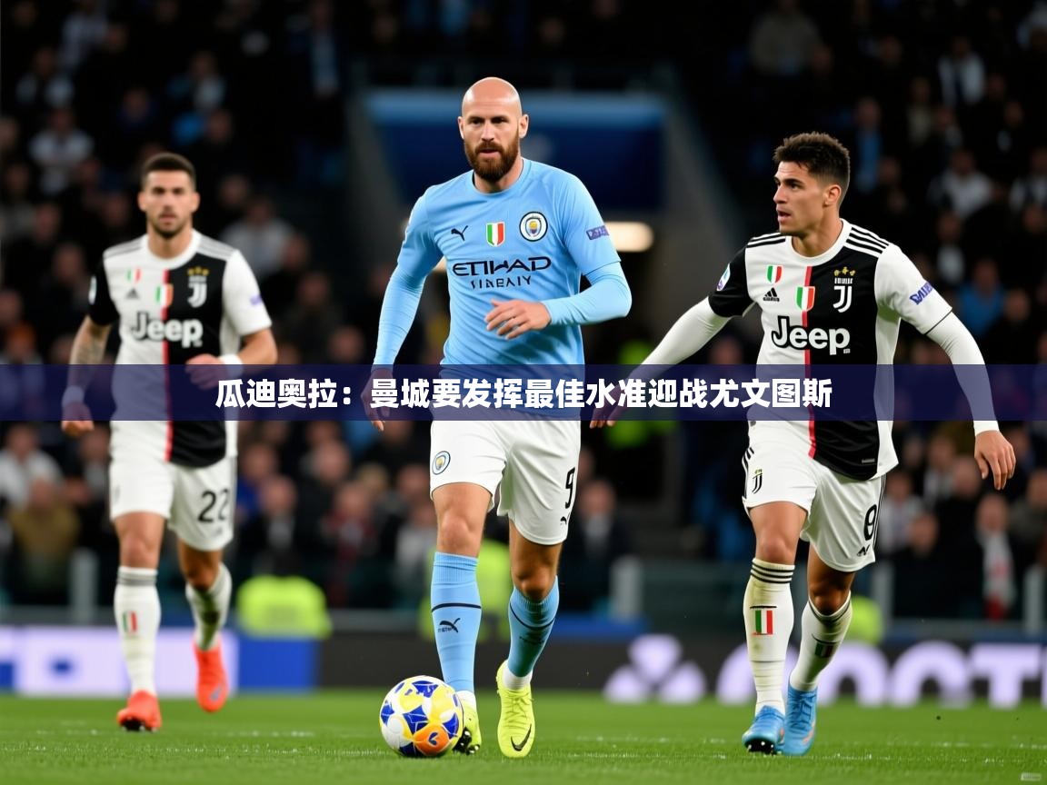 瓜迪奥拉：曼城要发挥最佳水准迎战尤文图斯