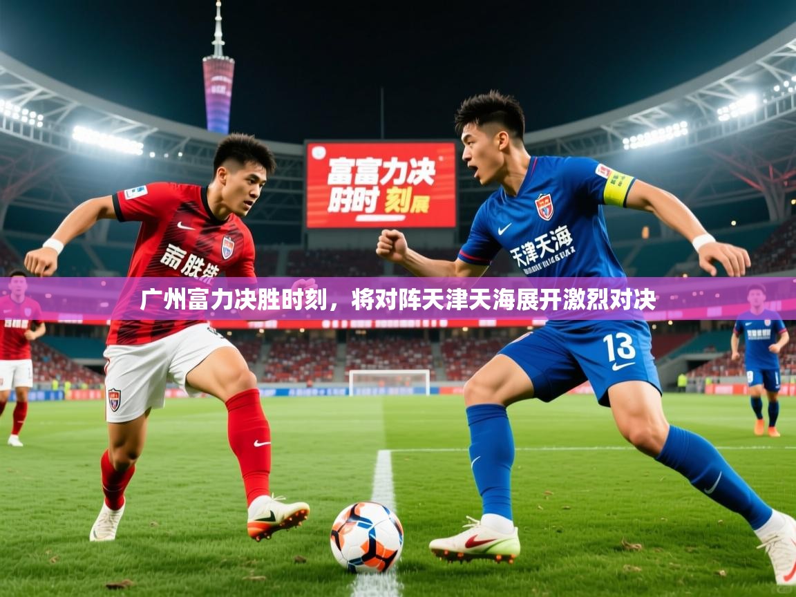 广州富力决胜时刻，将对阵天津天海展开激烈对决