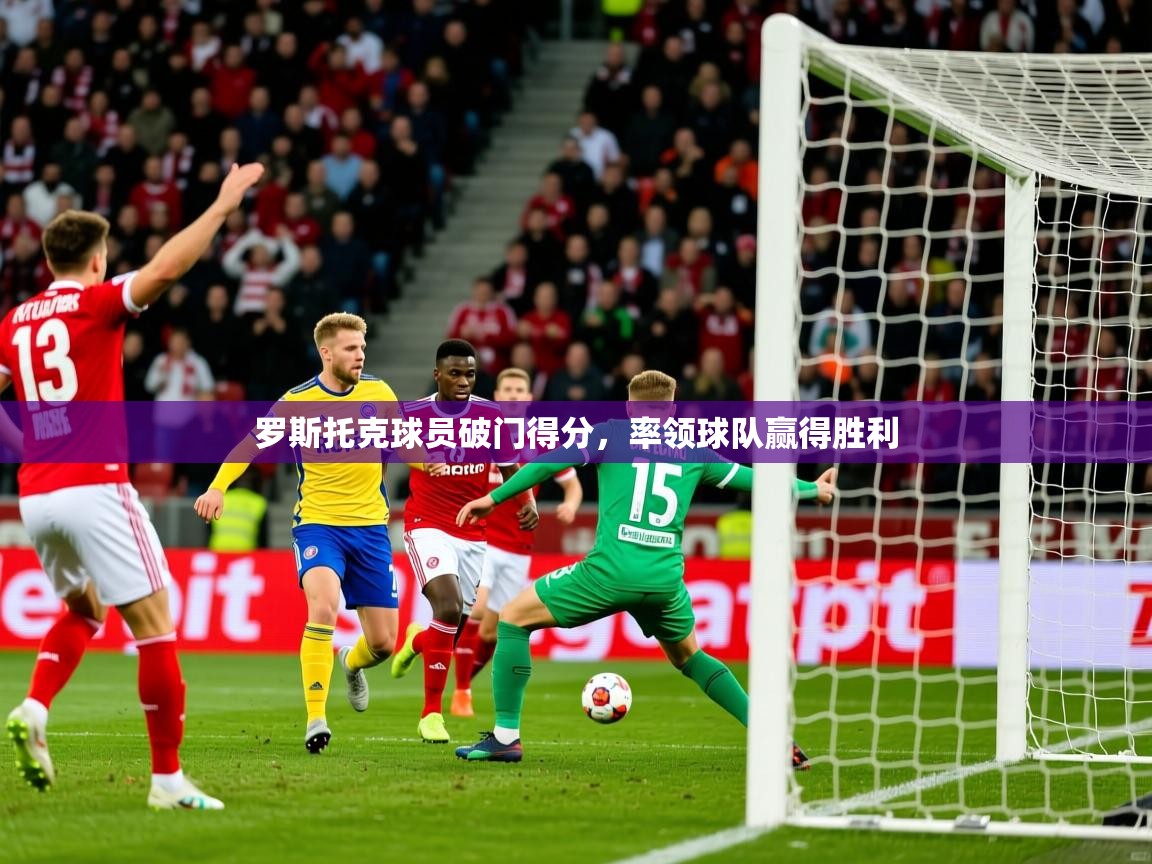 罗斯托克球员破门得分，率领球队赢得胜利