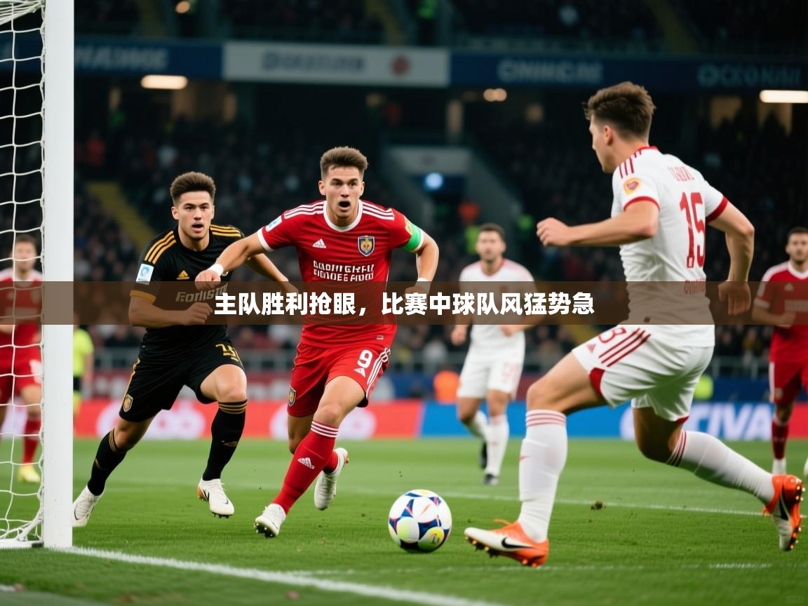 主队胜利抢眼，比赛中球队风猛势急